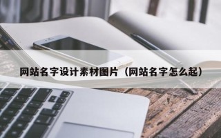 德宏网站名字设计素材图片（网站名字怎么起）